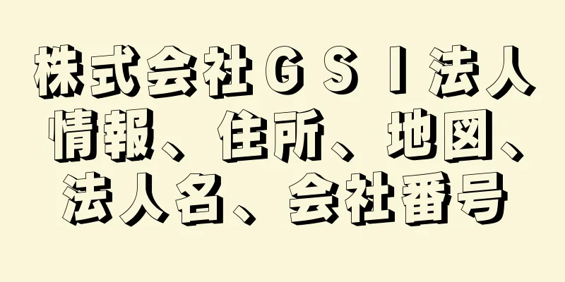 株式会社ＧＳＩ法人情報、住所、地図、法人名、会社番号