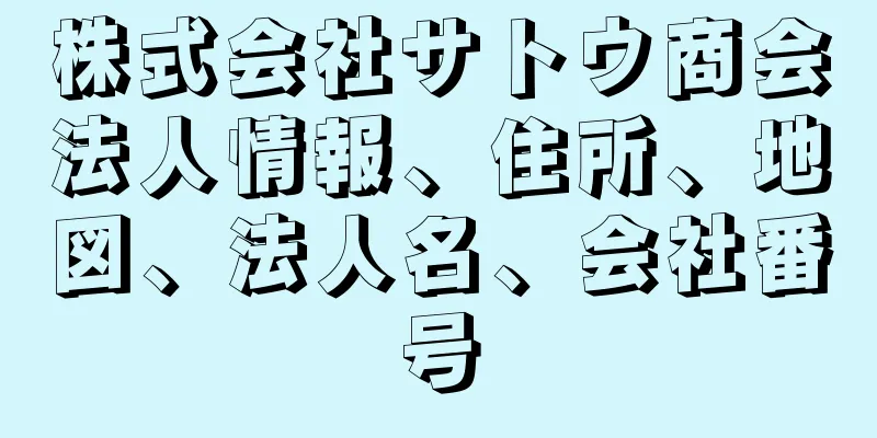 株式会社サトウ商会法人情報、住所、地図、法人名、会社番号