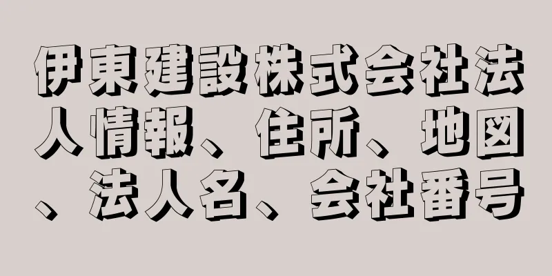 伊東建設株式会社法人情報、住所、地図、法人名、会社番号