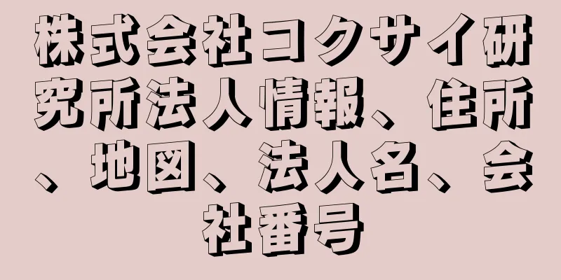 株式会社コクサイ研究所法人情報、住所、地図、法人名、会社番号