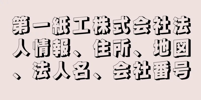 第一紙工株式会社法人情報、住所、地図、法人名、会社番号