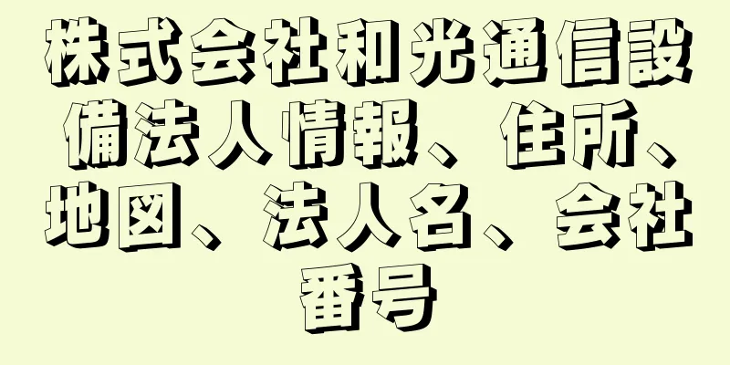 株式会社和光通信設備法人情報、住所、地図、法人名、会社番号