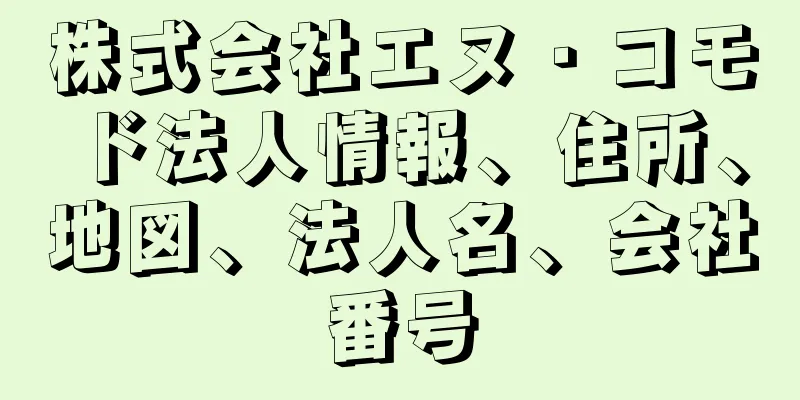 株式会社エヌ・コモド法人情報、住所、地図、法人名、会社番号