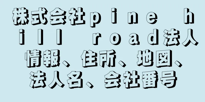 株式会社ｐｉｎｅ　ｈｉｌｌ　ｒｏａｄ法人情報、住所、地図、法人名、会社番号