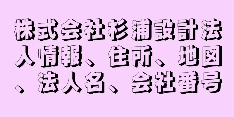 株式会社杉浦設計法人情報、住所、地図、法人名、会社番号