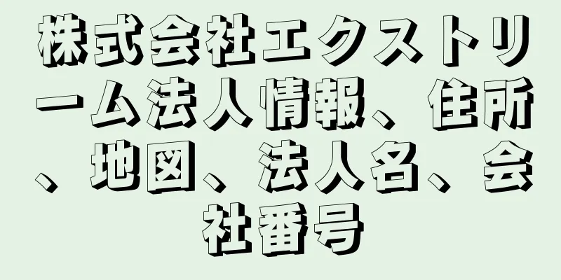 株式会社エクストリーム法人情報、住所、地図、法人名、会社番号