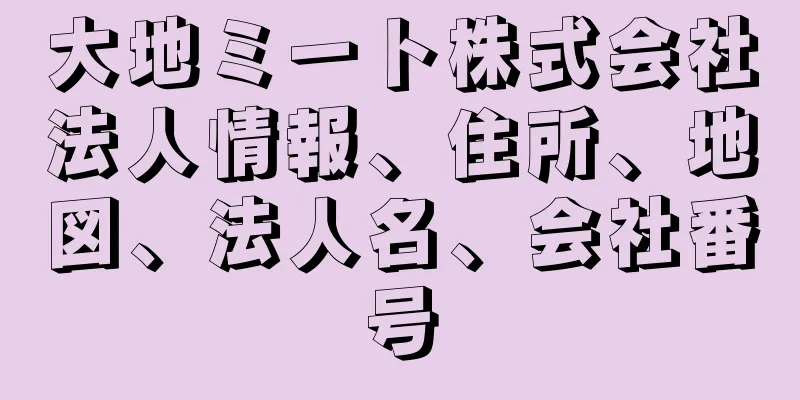 大地ミート株式会社法人情報、住所、地図、法人名、会社番号