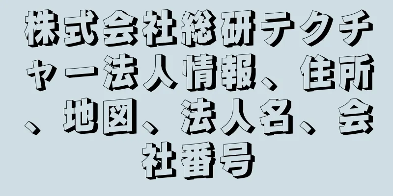 株式会社総研テクチャー法人情報、住所、地図、法人名、会社番号