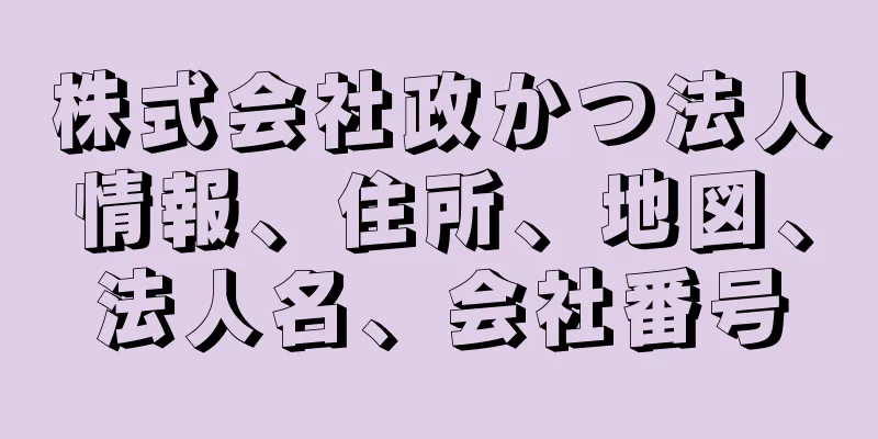 株式会社政かつ法人情報、住所、地図、法人名、会社番号