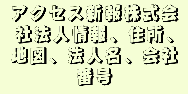 アクセス新報株式会社法人情報、住所、地図、法人名、会社番号