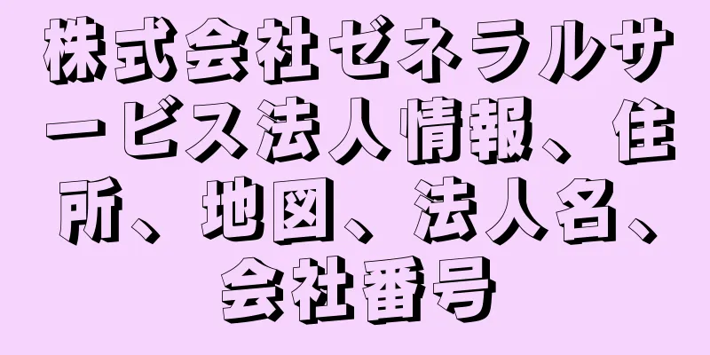 株式会社ゼネラルサービス法人情報、住所、地図、法人名、会社番号