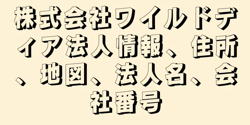 株式会社ワイルドディア法人情報、住所、地図、法人名、会社番号