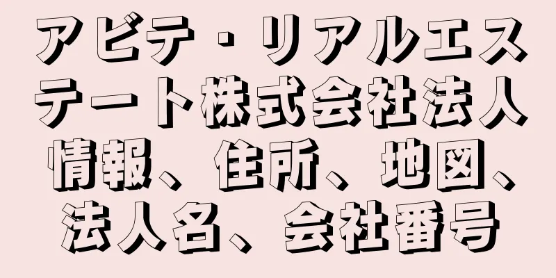 アビテ・リアルエステート株式会社法人情報、住所、地図、法人名、会社番号