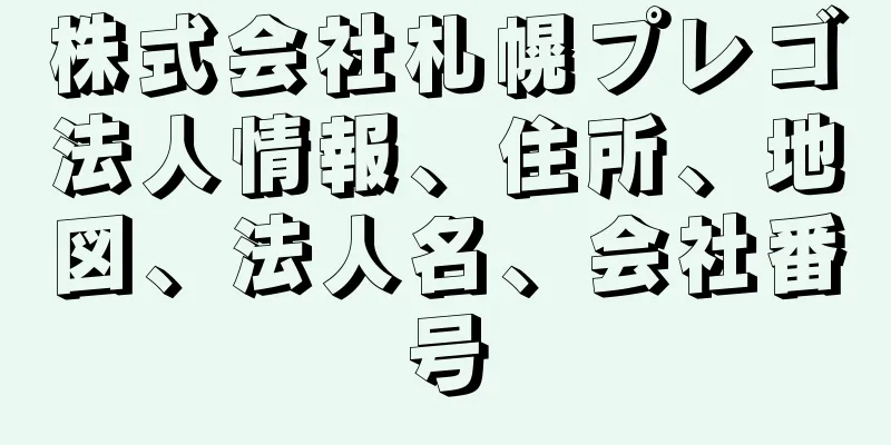 株式会社札幌プレゴ法人情報、住所、地図、法人名、会社番号