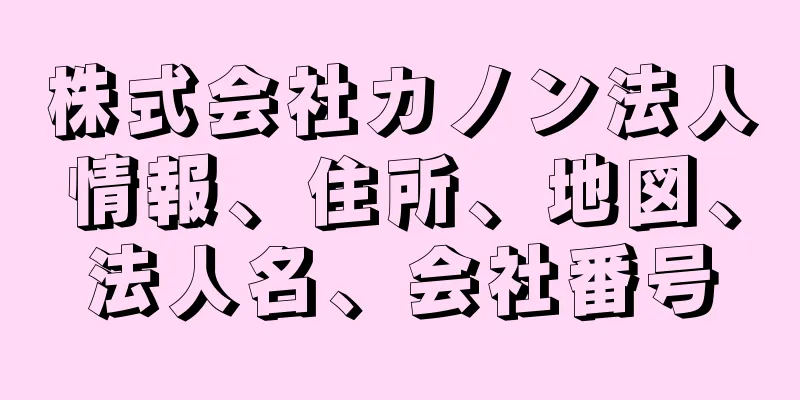 株式会社カノン法人情報、住所、地図、法人名、会社番号