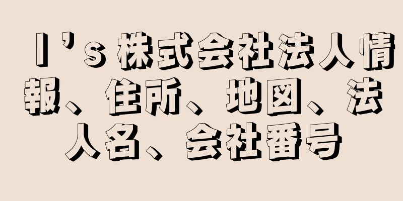 Ｉ’ｓ株式会社法人情報、住所、地図、法人名、会社番号