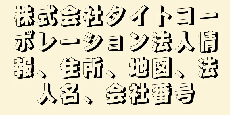 株式会社タイトコーポレーション法人情報、住所、地図、法人名、会社番号