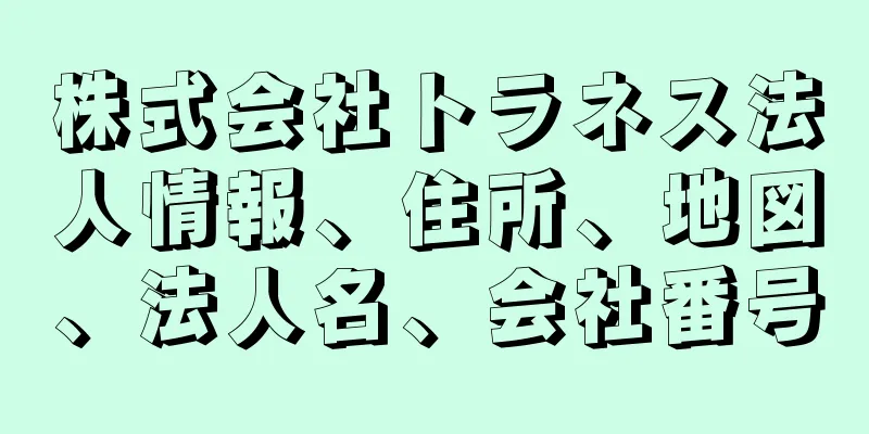 株式会社トラネス法人情報、住所、地図、法人名、会社番号