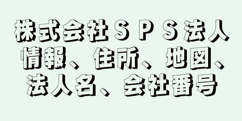 株式会社ＳＰＳ法人情報、住所、地図、法人名、会社番号