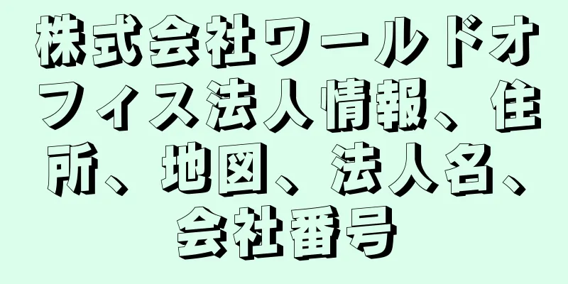 株式会社ワールドオフィス法人情報、住所、地図、法人名、会社番号