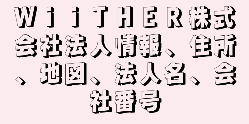 ＷｉｉＴＨＥＲ株式会社法人情報、住所、地図、法人名、会社番号