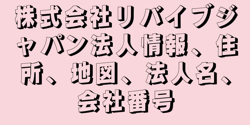 株式会社リバイブジャパン法人情報、住所、地図、法人名、会社番号