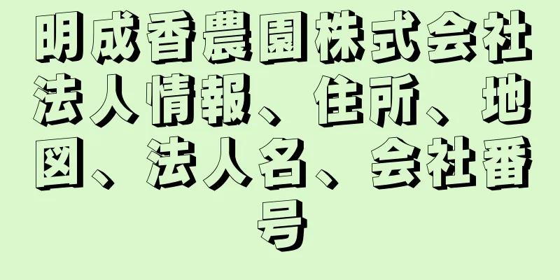 明成香農園株式会社法人情報、住所、地図、法人名、会社番号