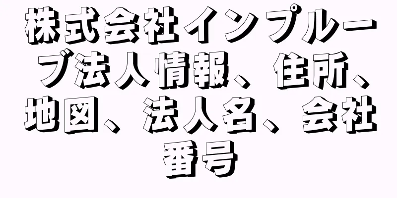 株式会社インプルーブ法人情報、住所、地図、法人名、会社番号