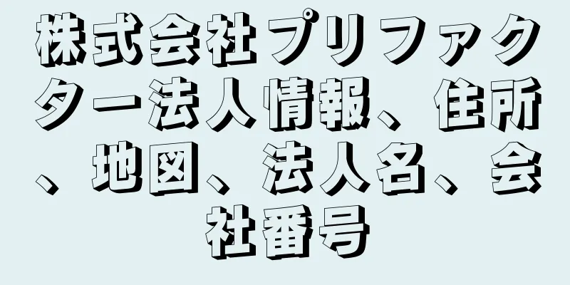 株式会社プリファクター法人情報、住所、地図、法人名、会社番号