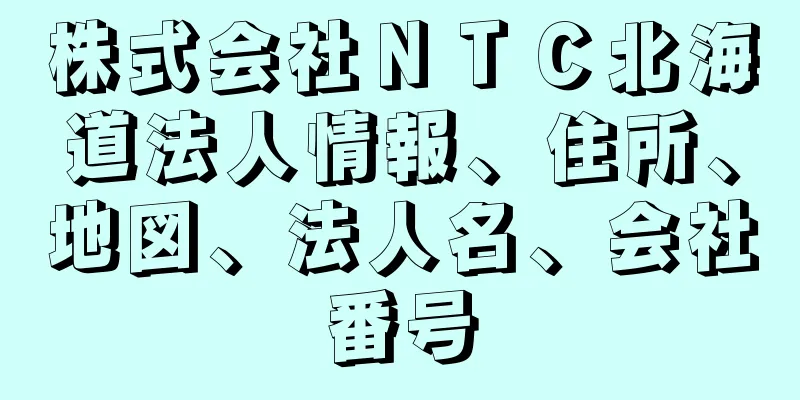 株式会社ＮＴＣ北海道法人情報、住所、地図、法人名、会社番号