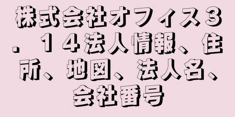 株式会社オフィス３．１４法人情報、住所、地図、法人名、会社番号