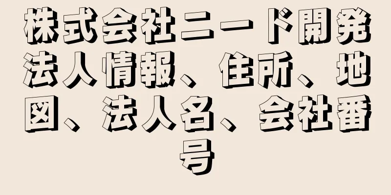 株式会社ニード開発法人情報、住所、地図、法人名、会社番号