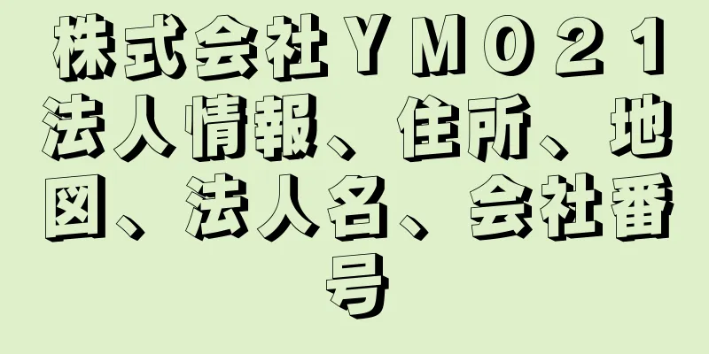 株式会社ＹＭＯ２１法人情報、住所、地図、法人名、会社番号