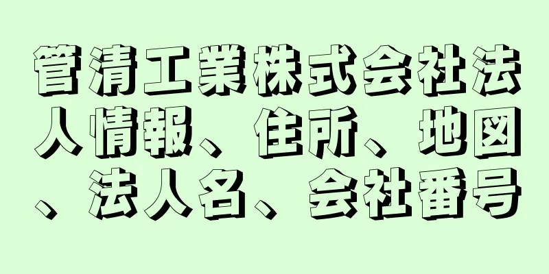 管清工業株式会社法人情報、住所、地図、法人名、会社番号