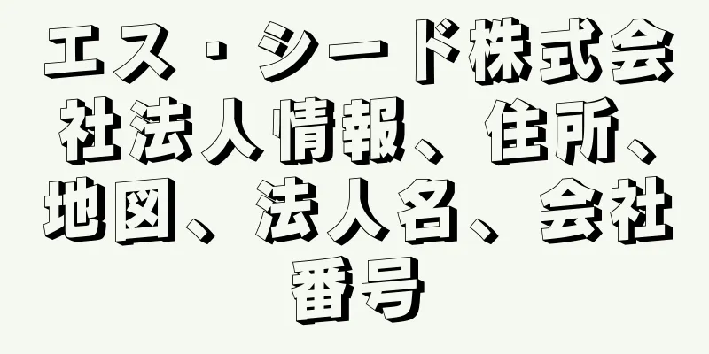 エス・シード株式会社法人情報、住所、地図、法人名、会社番号