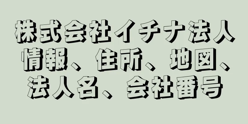 株式会社イチナ法人情報、住所、地図、法人名、会社番号