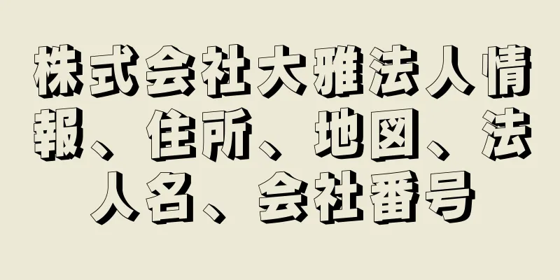 株式会社大雅法人情報、住所、地図、法人名、会社番号