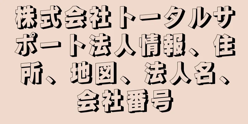 株式会社トータルサポート法人情報、住所、地図、法人名、会社番号