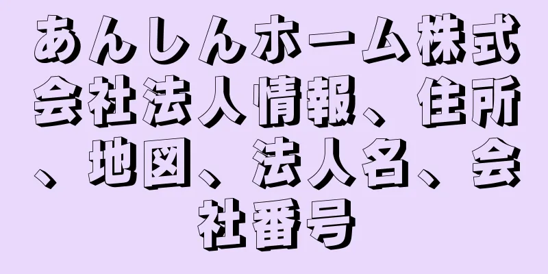 あんしんホーム株式会社法人情報、住所、地図、法人名、会社番号