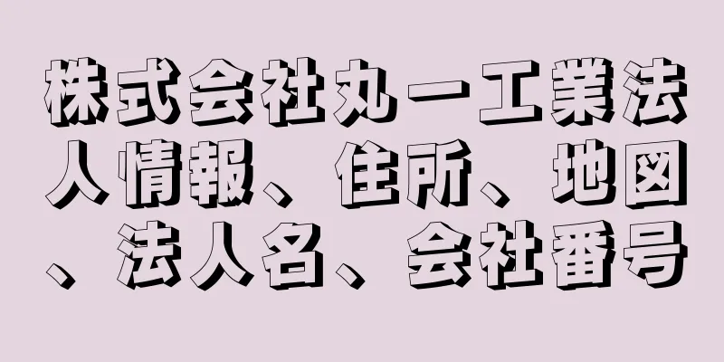 株式会社丸一工業法人情報、住所、地図、法人名、会社番号