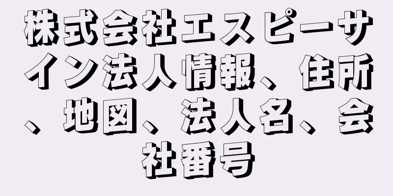 株式会社エスピーサイン法人情報、住所、地図、法人名、会社番号