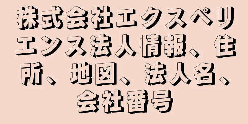 株式会社エクスペリエンス法人情報、住所、地図、法人名、会社番号