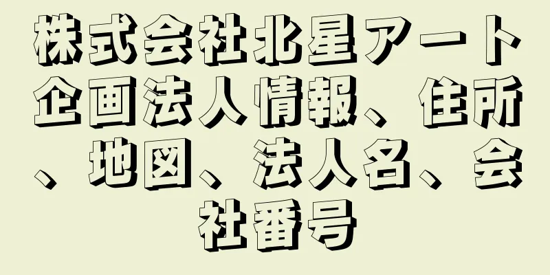 株式会社北星アート企画法人情報、住所、地図、法人名、会社番号