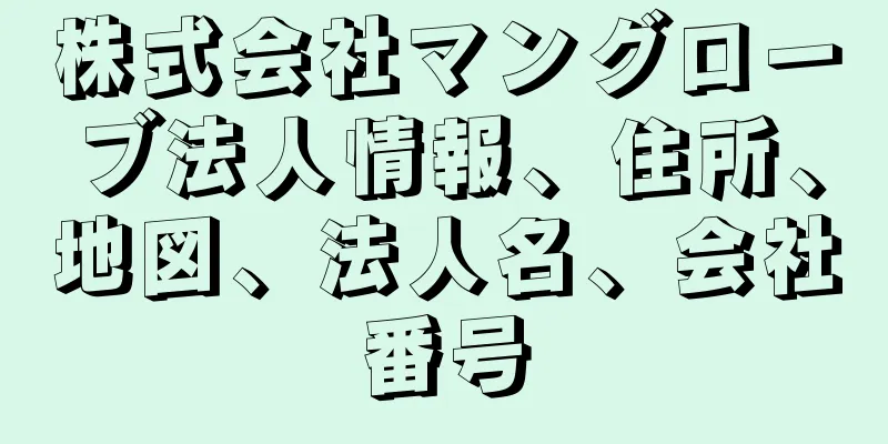 株式会社マングローブ法人情報、住所、地図、法人名、会社番号