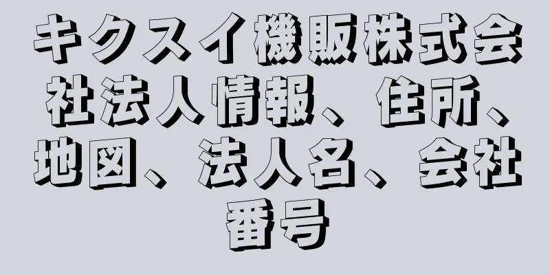 キクスイ機販株式会社法人情報、住所、地図、法人名、会社番号