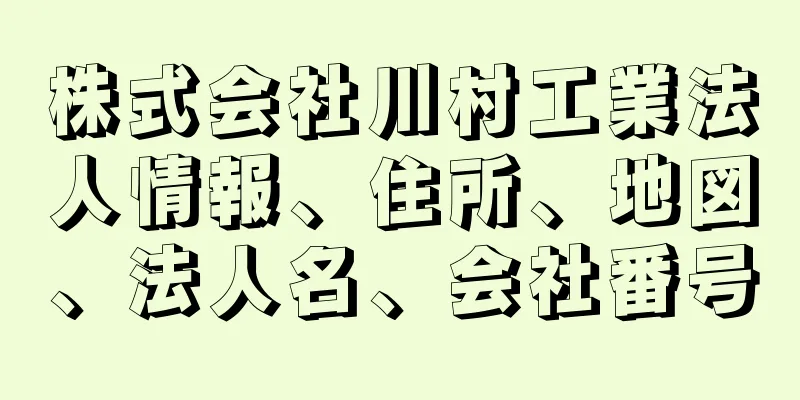 株式会社川村工業法人情報、住所、地図、法人名、会社番号