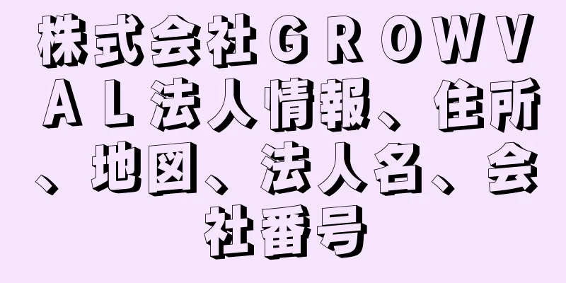 株式会社ＧＲＯＷＶＡＬ法人情報、住所、地図、法人名、会社番号