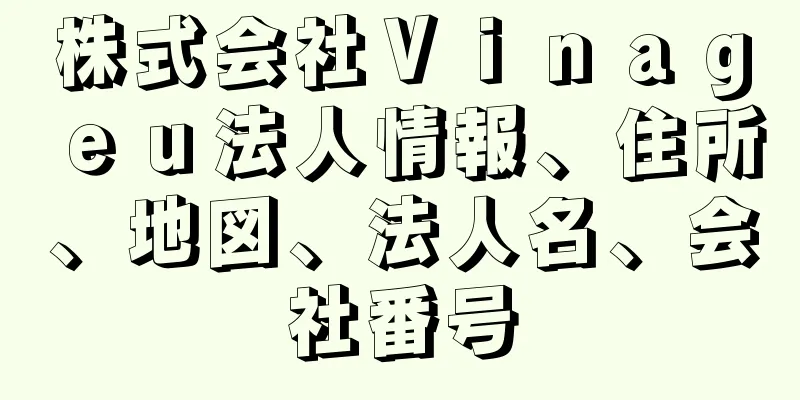 株式会社Ｖｉｎａｇｅｕ法人情報、住所、地図、法人名、会社番号