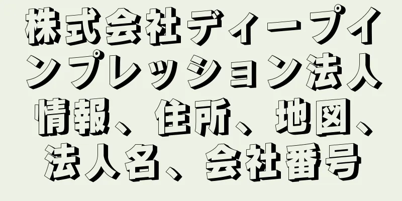 株式会社ディープインプレッション法人情報、住所、地図、法人名、会社番号