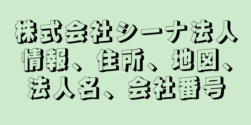 株式会社シーナ法人情報、住所、地図、法人名、会社番号